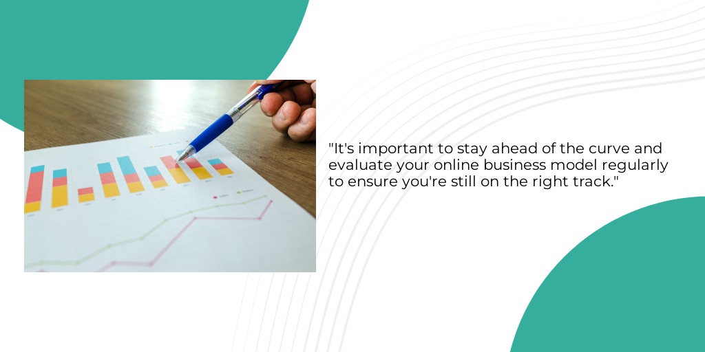 It's important to stay ahead of the curve and evaluate your online business model regularly to ensure you're still on the right track.