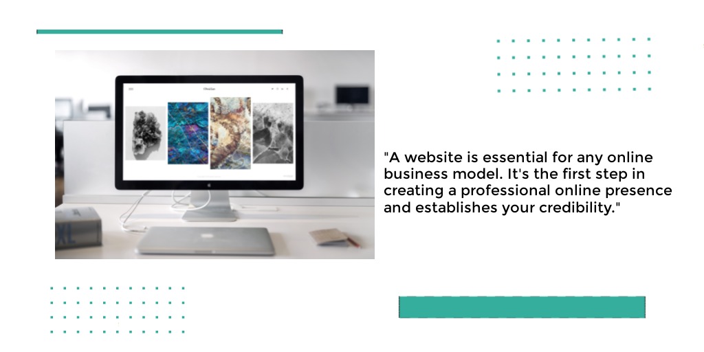 A website is essential for any online business model. It's the first step in creating a professional online presence and establishes your credibility.
